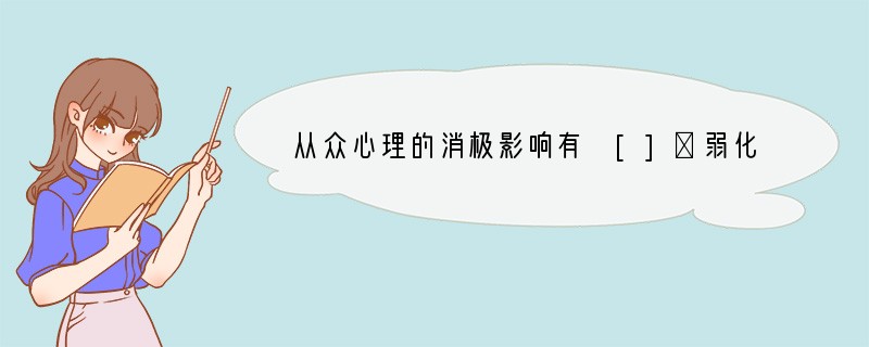 从众心理的消极影响有 []①弱化自我意识②束缚独立思考③阻碍个人的发展④不会影响集体